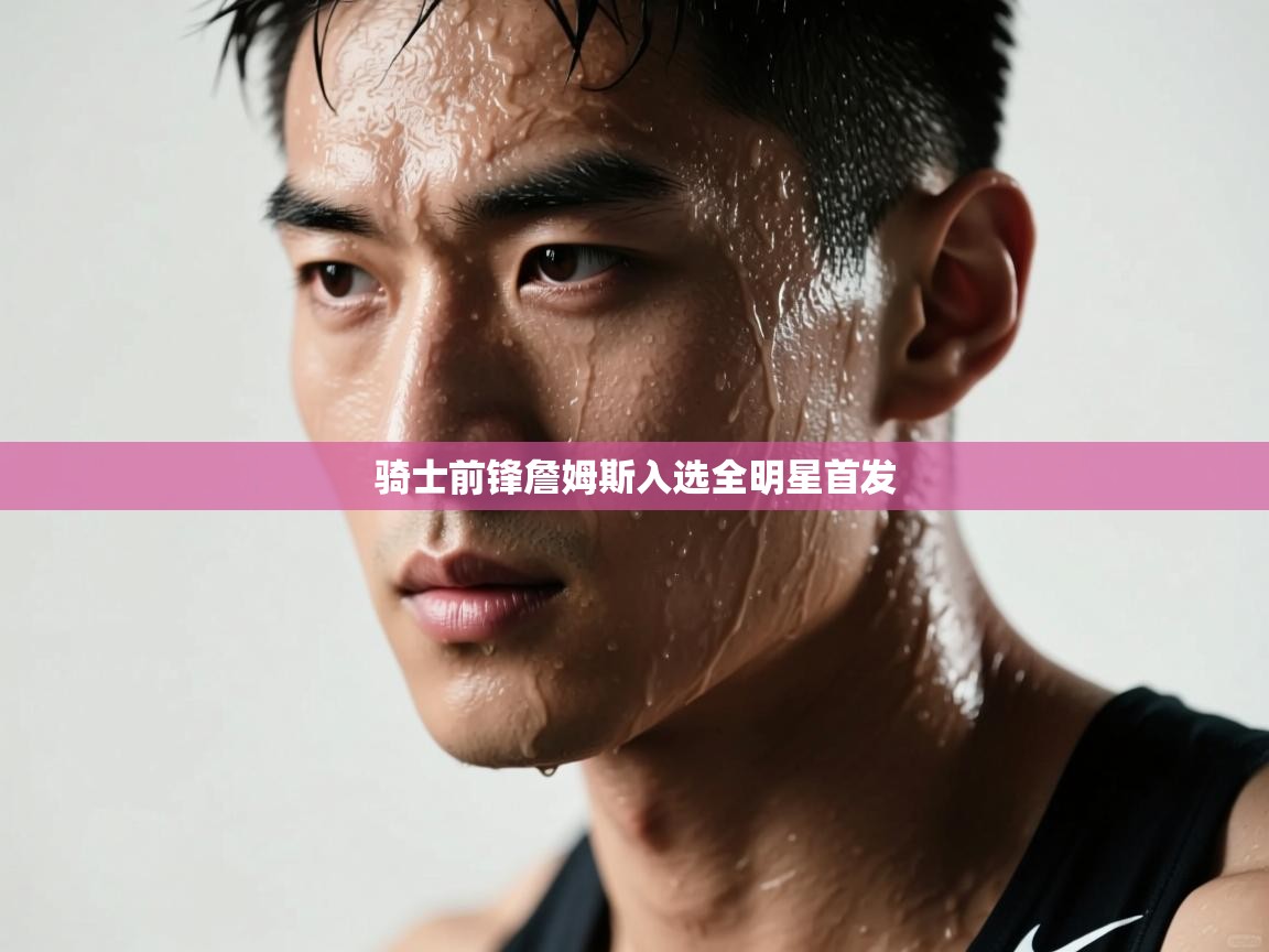 骑士前锋詹姆斯入选全明星首发  第2张